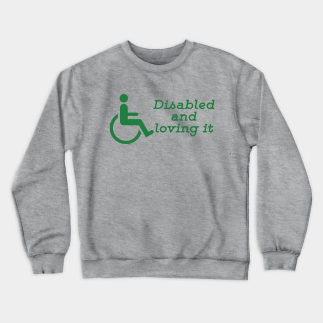 Disabled And Loving It Crewneck Sweatshirt by JakeRhodes